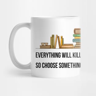 Everything Will Kill You So Choose Something Fun Mug